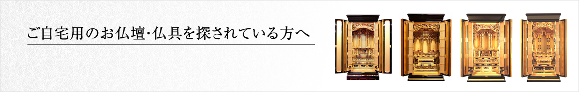 ご自宅用のお仏壇・仏具を探されている方へ